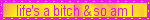 lifes a bitch and so am i lifes a bitch and so am i